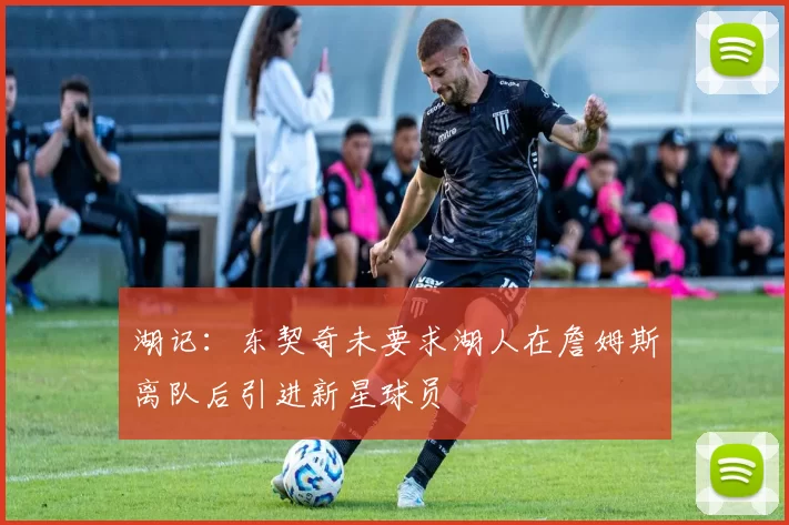 湖记：东契奇未要求湖人在詹姆斯离队后引进新星球员