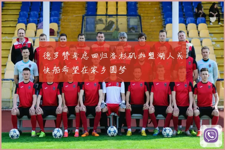 德罗赞考虑回归洛杉矶加盟湖人或快船希望在家乡圆梦