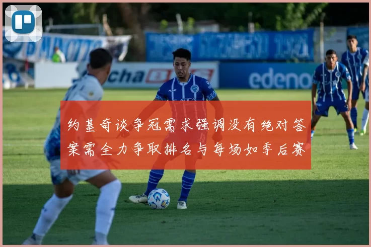 约基奇谈争冠需求强调没有绝对答案需全力争取排名与每场如季后赛般对待